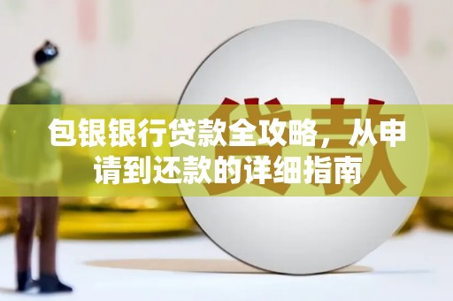 巴里坤包银银行贷款全攻略，从申请到还款的详细指南