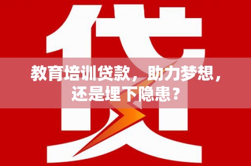 巴里坤教育培训贷款，助力梦想，还是埋下隐患？