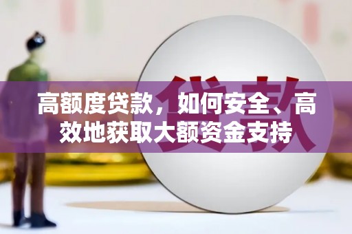 巴里坤高额度贷款，如何安全、高效地获取大额资金支持