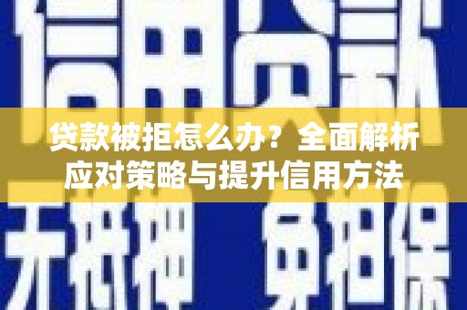 巴里坤贷款被拒怎么办？全面解析应对策略与提升信用方法