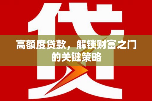 巴里坤高额度贷款，解锁财富之门的关键策略