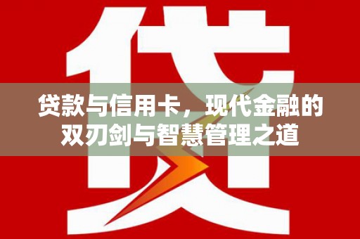 巴里坤贷款与信用卡，现代金融的双刃剑与智慧管理之道