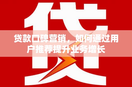 巴里坤贷款口碑营销，如何通过用户推荐提升业务增长