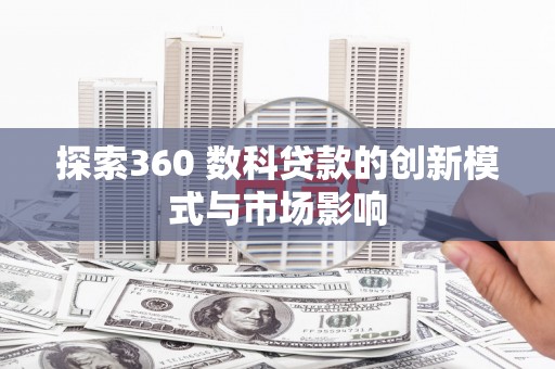 巴里坤探索360 数科贷款的创新模式与市场影响