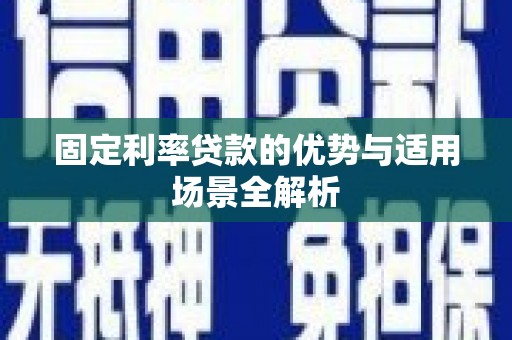 巴里坤固定利率贷款的优势与适用场景全解析