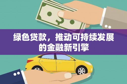 巴里坤绿色贷款，推动可持续发展的金融新引擎