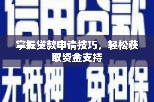 巴里坤掌握贷款申请技巧，轻松获取资金支持