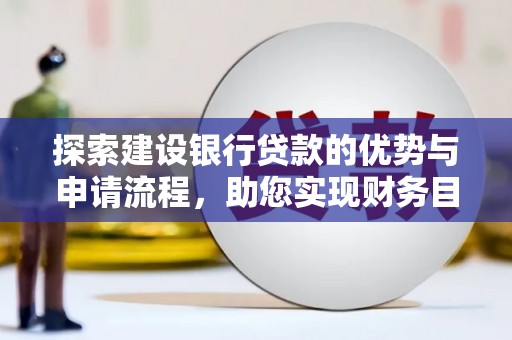 巴里坤探索建设银行贷款的优势与申请流程，助您实现财务目标