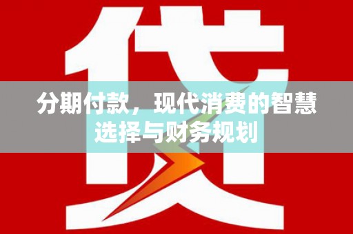 巴里坤分期付款，现代消费的智慧选择与财务规划