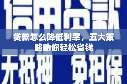 巴里坤贷款怎么降低利率，五大策略助你轻松省钱