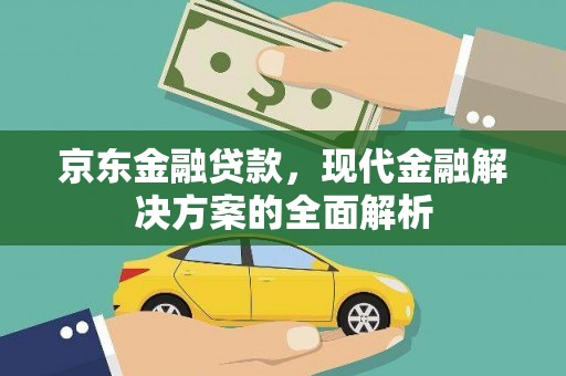 巴里坤京东金融贷款，现代金融解决方案的全面解析
