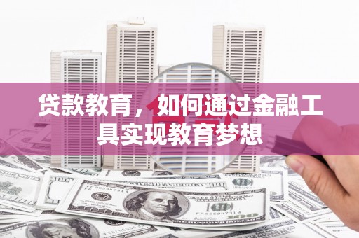 巴里坤贷款教育，如何通过金融工具实现教育梦想