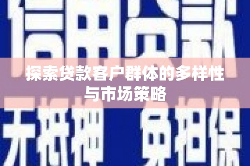 巴里坤探索贷款客户群体的多样性与市场策略