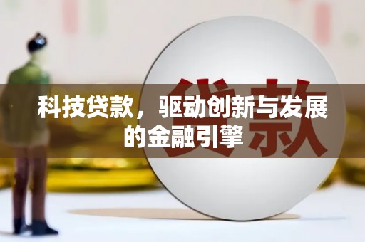 巴里坤科技贷款，驱动创新与发展的金融引擎