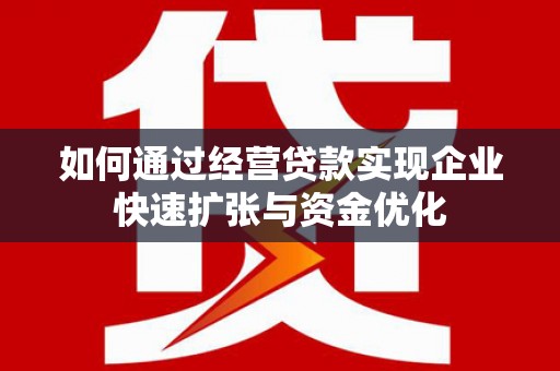 巴里坤如何通过经营贷款实现企业快速扩张与资金优化