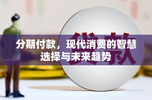 巴里坤分期付款，现代消费的智慧选择与未来趋势