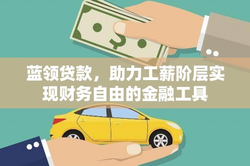 巴里坤蓝领贷款，助力工薪阶层实现财务自由的金融工具