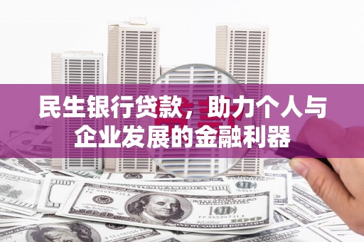 巴里坤民生银行贷款，助力个人与企业发展的金融利器