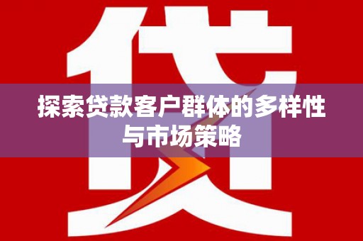 巴里坤探索贷款客户群体的多样性与市场策略