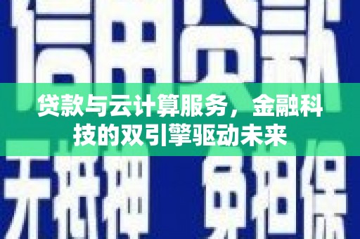 巴里坤贷款与云计算服务，金融科技的双引擎驱动未来