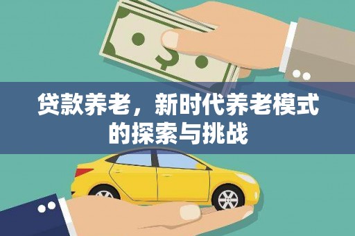 巴里坤贷款养老，新时代养老模式的探索与挑战