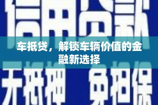 巴里坤车抵贷，解锁车辆价值的金融新选择