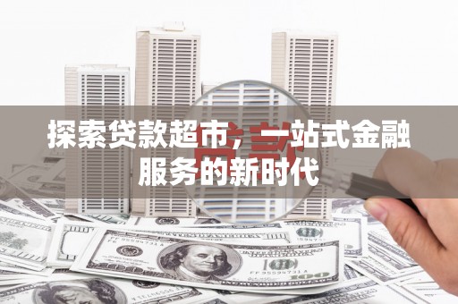 巴里坤探索贷款超市，一站式金融服务的新时代