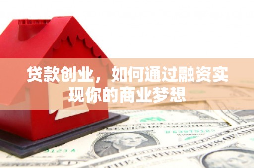 巴里坤贷款创业，如何通过融资实现你的商业梦想