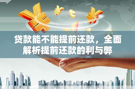 巴里坤贷款能不能提前还款，全面解析提前还款的利与弊