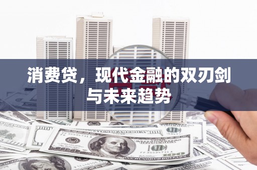 巴里坤消费贷，现代金融的双刃剑与未来趋势