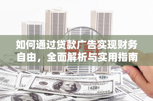 巴里坤如何通过贷款广告实现财务自由，全面解析与实用指南