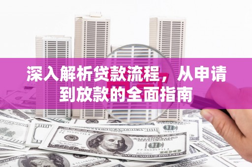 巴里坤深入解析贷款流程，从申请到放款的全面指南