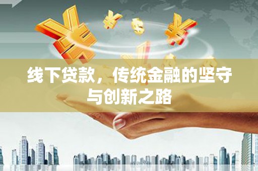 巴里坤线下贷款，传统金融的坚守与创新之路