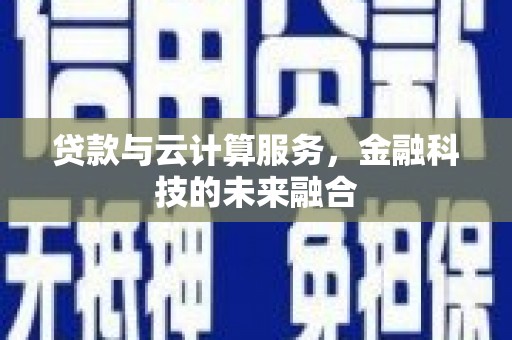 巴里坤贷款与云计算服务，金融科技的未来融合
