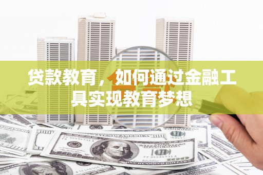 巴里坤贷款教育，如何通过金融工具实现教育梦想