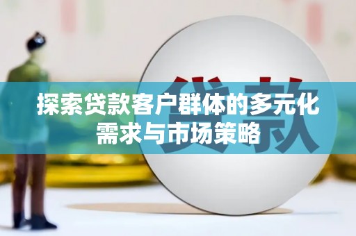 巴里坤探索贷款客户群体的多元化需求与市场策略