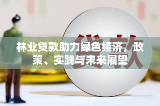 巴里坤林业贷款助力绿色经济，政策、实践与未来展望