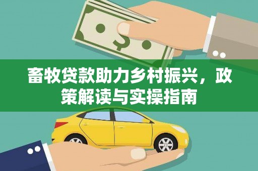 巴里坤畜牧贷款助力乡村振兴，政策解读与实操指南