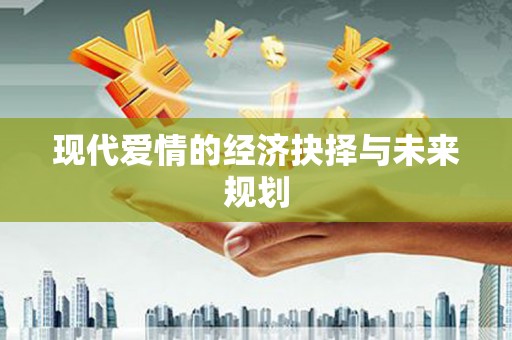 巴里坤现代爱情的经济抉择与未来规划