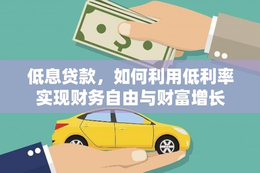 巴里坤低息贷款，如何利用低利率实现财务自由与财富增长